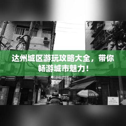 達(dá)州城區(qū)游玩攻略大全，帶你暢游城市魅力！