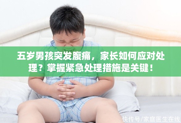 五歲男孩突發(fā)腹痛，家長如何應對處理？掌握緊急處理措施是關鍵！