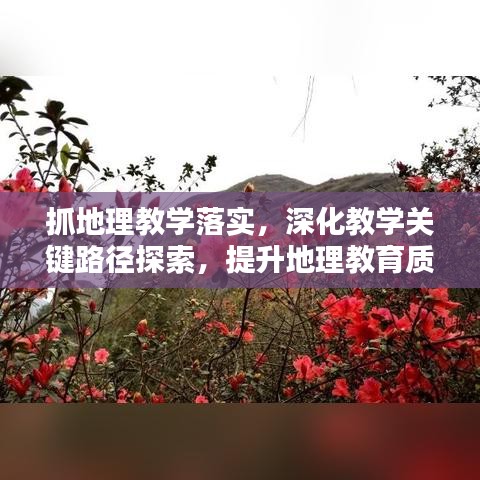 抓地理教學(xué)落實(shí)，深化教學(xué)關(guān)鍵路徑探索，提升地理教育質(zhì)量之道