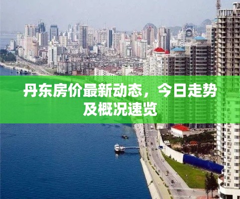 丹東房?jī)r(jià)最新動(dòng)態(tài)，今日走勢(shì)及概況速覽