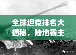 全球坦克排名大揭秘，陸地霸主的力量與榮耀展示