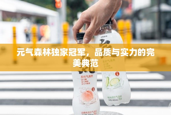 元氣森林獨家冠軍，品質(zhì)與實力的完美典范