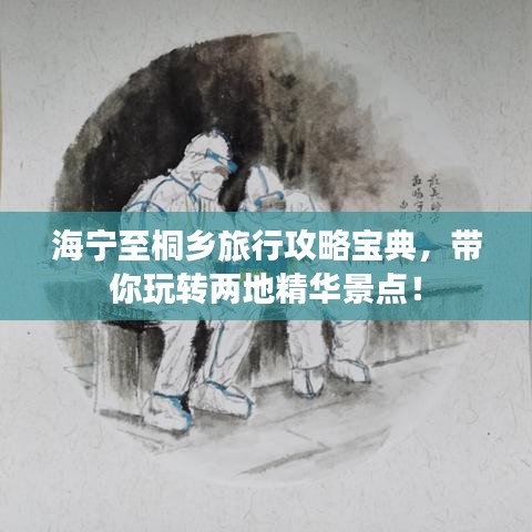 海寧至桐鄉(xiāng)旅行攻略寶典，帶你玩轉(zhuǎn)兩地精華景點！