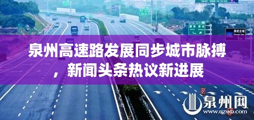 泉州高速路發(fā)展同步城市脈搏，新聞?lì)^條熱議新進(jìn)展