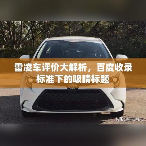 雷凌車評(píng)價(jià)大解析，百度收錄標(biāo)準(zhǔn)下的吸睛標(biāo)題